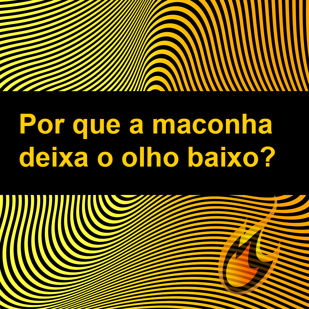 Por que a maconha deixa o olho baixo?