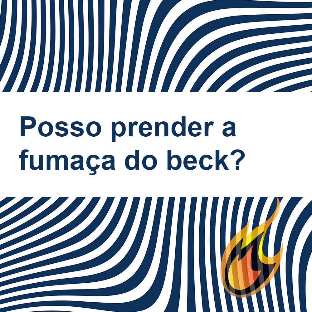 Posso prender a fumaça do beck?