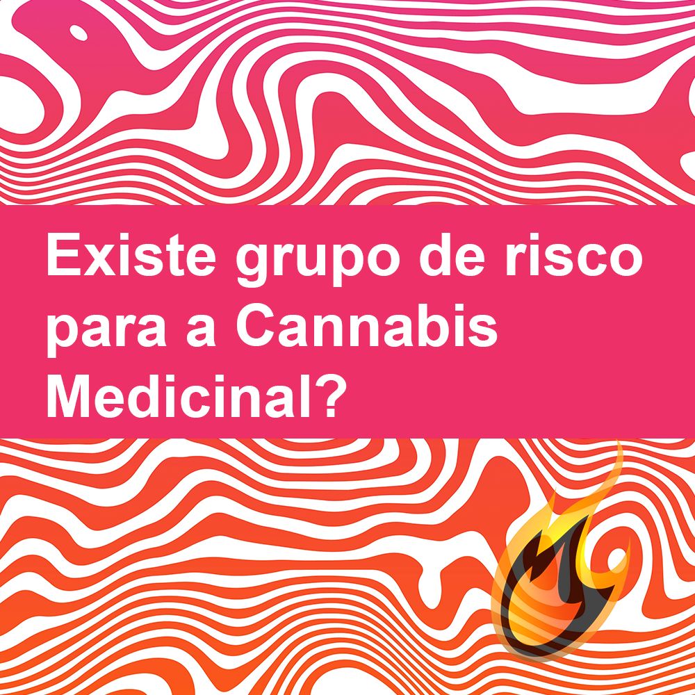 Existe Grupo de Risco Para a Cannabis Medicinal?