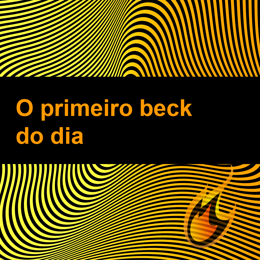 O primeiro beck do dia